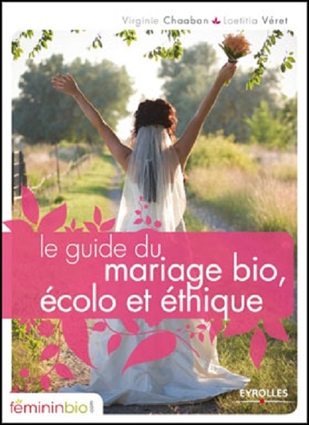 « Le guide du Mariage bio, écolo et éthique », de  V. Chaaban et L. Veret