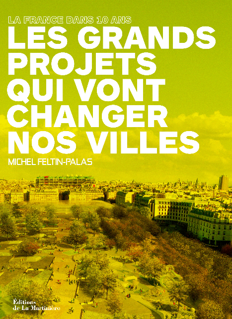 La France dans 10 ans, les grands projets qui vont changer nos villes, de Michel Feltin-Palas
