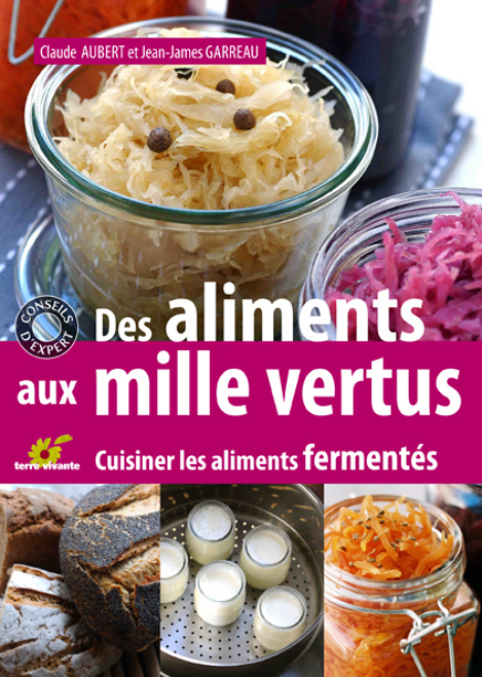 Des aliments aux mille vertus. Cuisiner les aliments fermentés, de Claude Aubert et Jean-James Garreau