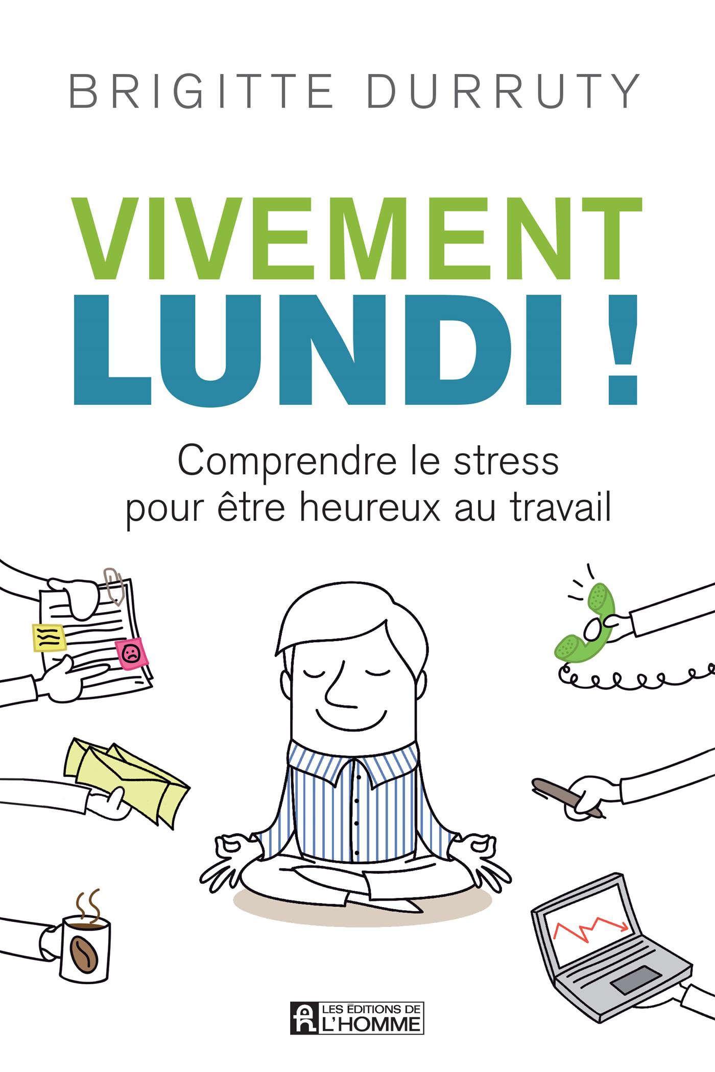 Vivement lundi ! Comprendre le stress pour être heureux au travail, de Brigitte Durruty