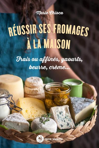 Réussir ses fromages à la maison, de Marie Chioca