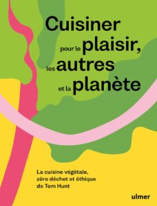 Cuisiner pour le plaisir, les autres et la planète, de Tom Hunt