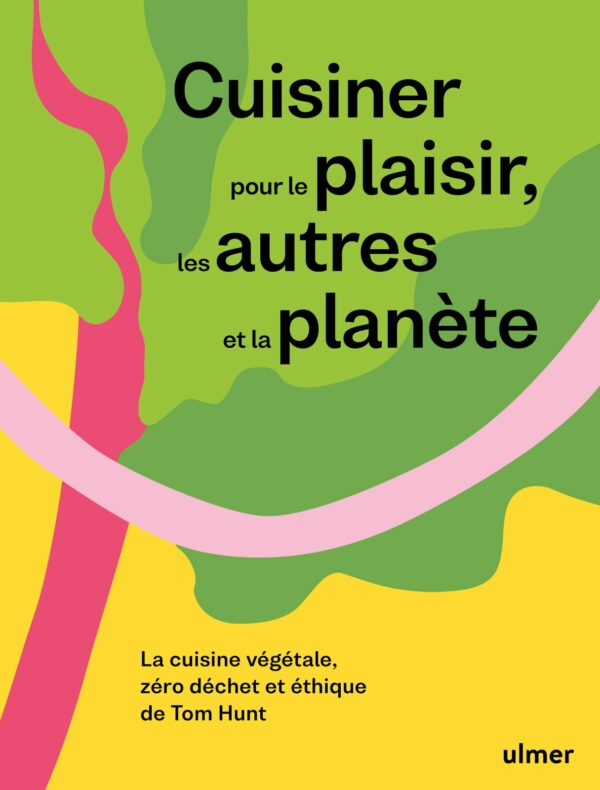 Cuisiner pour le plaisir, les autres et la planète, de Tom Hunt