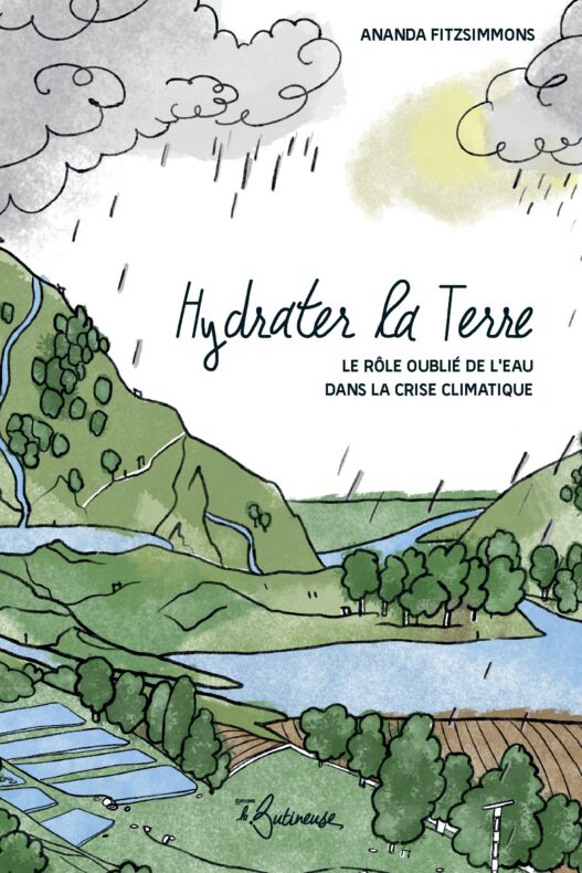 "Hydrater la terre : le rôle oublié de l'eau dans la crise climatique", d'Ananda Fitzsimmons © Éditions La Butineuse
